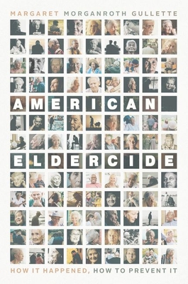 American Eldercide: How It Happened, How to Prevent It - Gullette, Margaret Morganroth