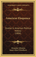 American Eloquence: Studies in American Political History (1896)