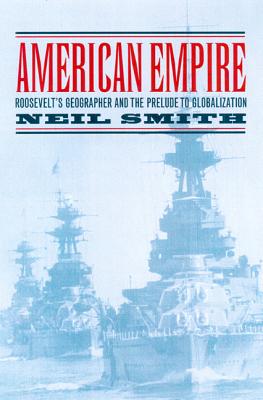 American Empire: Roosevelt's Geographer and the Prelude to Globalization Volume 9 - Smith, Neil