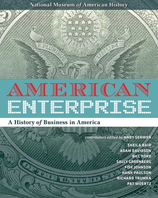 American Enterprise: A History of Business in America - Serwer, Andy (Editor), and Allison, David (Introduction by), and Liebhold, Peter (Contributions by)