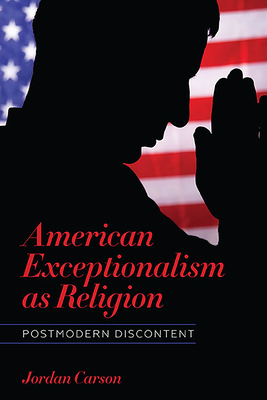 American Exceptionalism as Religion: Postmodern Discontent - Carson, Jordan