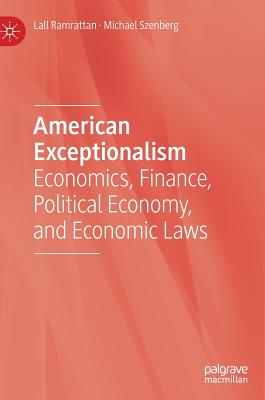 American Exceptionalism: Economics, Finance, Political Economy, and Economic Laws - Ramrattan, Lall, and Szenberg, Michael