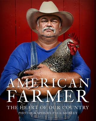 American Farmer: The Heart of Our Country - Mobley, Paul (Photographer), and Fried, Katrina (Text by)