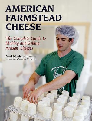 American Farmstead Cheese: The Complete Guide to Making and Selling Artisan Cheeses - Kindstedt, Paul, and Vermont Cheese Council