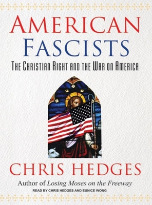 American Fascists: The Christian Right and the War on America - Hedges, Chris (Narrator), and Wong, Eunice (Narrator)