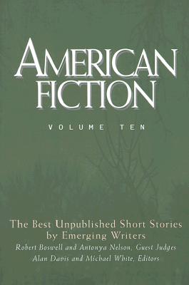 American Fiction, Volume Ten: The Best Unpublished Short Stories by Emerging Writers - Davis, Alan (Editor), and White, Michael (Editor)
