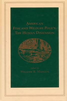 American Fish and Wildlife Policy: The Human Dimension - Mangun, William R, Professor, PhD