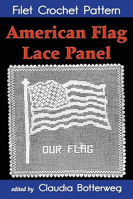 American Flag Lace Panel Filet Crochet Pattern: Complete Instructions and Chart - Botterweg, Claudia (Editor), and Albau, A H