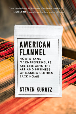 American Flannel: How a Band of Entrepreneurs Are Bringing the Art and Business of Making Clothes Back Home - Kurutz, Steven