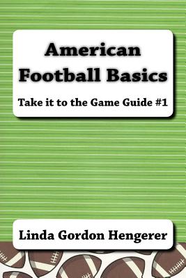 American Football Basics: Take it to the Game Guide #1 - Hengerer, Linda Gordon