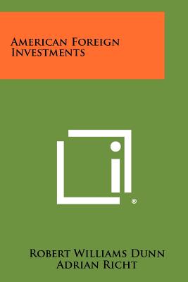 American Foreign Investments - Dunn, Robert Williams, and Richt, Adrian (Editor)