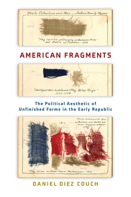 American Fragments: The Political Aesthetic of Unfinished Forms in the Early Republic - Couch, Daniel Diez