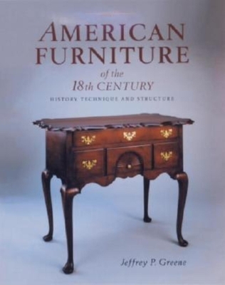 American Furniture of the 18th Century: History, Technique & Structure - Greene, Jeffrey P