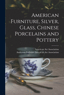 American Furniture, Silver, Glass, Chinese Porcelains and Pottery