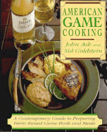 American Game Cooking: A Contemporary Guide to Preparing Farm-Raised Game Birds and Meats