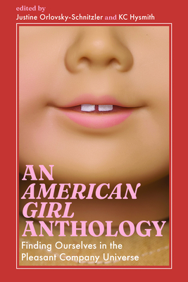 American Girl Anthology: Finding Ourselves in the Pleasant Company Universe - Orlovsky-Schnitzler, Justine, and Hysmith, Kc (Editor)