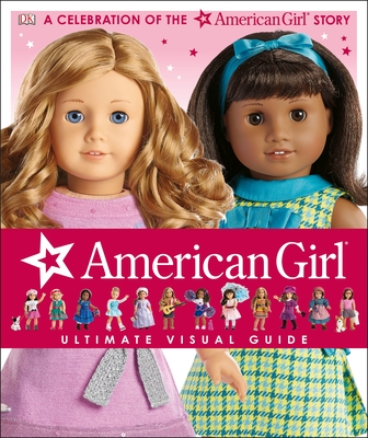 American Girl: Ultimate Visual Guide: A Celebration of the American Girl(r) Story - Falligant, Erin, and Calkhoven, Laurie, and Anton, Carrie