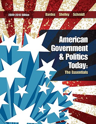 American Government and Politics Today: The Essentials - Bardes, Barbara A, and Shelley, Mack C, and Schmidt, Steffen W