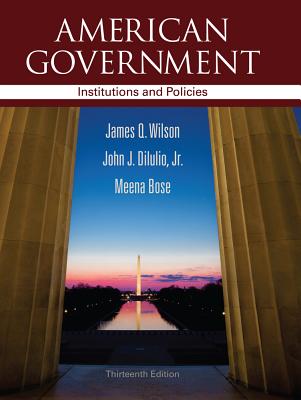 American Government: Institutions and Policies - Wilson, James Q, and Diiulio, Jr John J, and Bose, Meena, Dr., Ph.D.