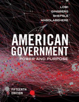 American Government: Power and Purpose - Lowi, Theodore J, and Ginsberg, Benjamin, and Shepsle, Kenneth A