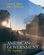 American Government: The Essentials - Wilson, James Q, and Dilulio, John J, Jr.