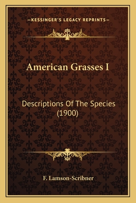 American Grasses I: Descriptions of the Species (1900) - Lamson-Scribner, F
