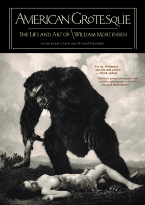 American Grotesque: The Life and Art of William Mortensen - Mortensen, William (Contributions by), and Lytle, Larry, Dr. (Contributions by), and Coleman, A D (Contributions by)