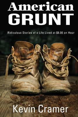 American Grunt: Ridiculous Stories of a Life Lived at $8.00 an Hour - Cramer, Kevin