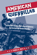 American Guerrillas: From the French and Indian Wars to Iraq and Afghanistan--How Americans Fight Unconventional Wars