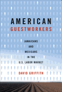 American Guestworkers: Jamaicans and Mexicans in the U.S. Labor Market