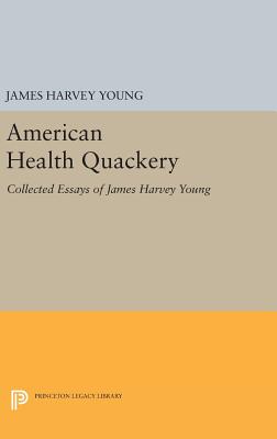 American Health Quackery: Collected Essays of James Harvey Young - Young, James Harvey