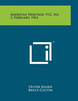 American Heritage, V12, No. 2, February, 1961 - Jensen, Oliver (Editor), and Catton, Bruce (Editor), and Thorndike, Joseph J, Jr. (Editor)