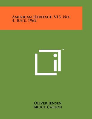 American Heritage, V13, No. 4, June, 1962 - Jensen, Oliver (Editor), and Catton, Bruce (Editor)