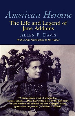 American Heroine: The Life and Legend of Jane Addams - Davis, Allen F