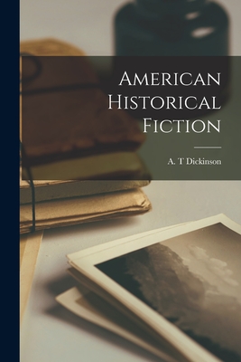 American Historical Fiction - Dickinson, A T (Creator)