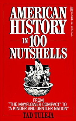 American History in 100 Nutshells: From "The Mayflower Compact" to "A Kinder and Gentler Nation" - Tuleja, Tad