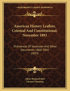 American History Leaflets, Colonial and Constitutional, November 1893: Ordinances of Secession and Other Documents, 1860-1861 (1893)