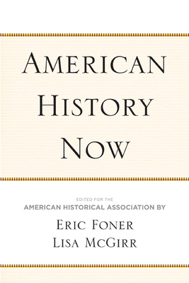 American History Now - Foner, Eric (Editor), and McGirr, Lisa (Editor), and American Historical Association (Editor)
