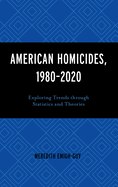 American Homicides, 1980-2020: Exploring Trends Through Statistics and Theories