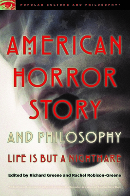 American Horror Story and Philosophy: Life Is But a Nightmare - Greene, Richard (Editor), and Robison-Greene, Rachel (Editor)