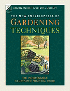 American Horticultural Society New Encyclopedia of Gardening Techniques: The Indispensable Illustrated Practical Guide