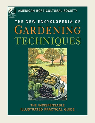 American Horticultural Society New Encyclopedia of Gardening Techniques: The Indispensable Illustrated Practical Guide - Ellis, David J (Editor), and Gilsenan, Fiona (Editor), and Pelczar, Rita (Editor)