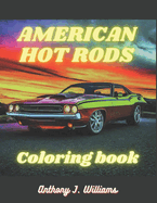 American Hot Rods: Coloring Book: Muscle Car and Hot Rod Coloring Book for All Ages. Relaxation, Meditation, and Stress Relief Are Some of the Benefits For Adults and Teens. Motor Skills, Color Recognition and Stress Relief Are Benefits For Children.