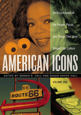 American Icons: An Encyclopedia of the People, Places, and Things That Have Shaped Our Culture - Hall, Dennis