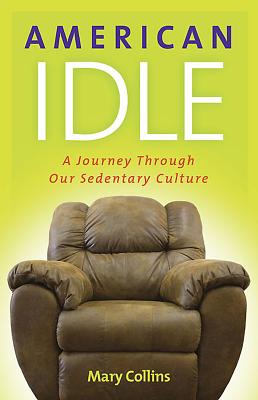 American Idle: A Journey Through Our Sedentary Culture - Collins, Mary