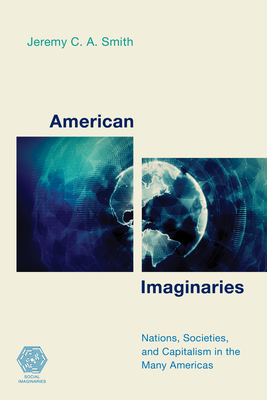 American Imaginaries: Nations, Societies and Capitalism in the Many Americas - Smith, Jeremy C a