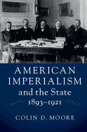 American Imperialism and the State, 1893-1921