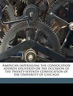 American Imperialism; The Convocation Address Delivered on the Occasion of the Twenty-Seventh Convocation of the University of Chicago Volume 1