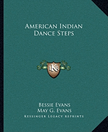 American Indian Dance Steps - Evans, Bessie, and Evans, May G, and Hodge, Frederick Webb (Introduction by)