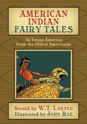 American Indian Fairy Tales: To Young America from the Oldest Americans - Larned, W T